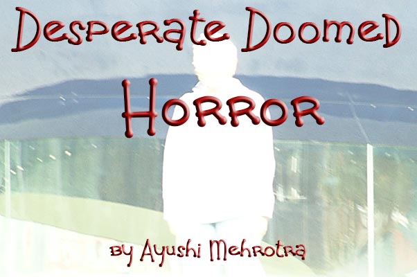 Desperate Doomed Horror by Ayushi Mehrotra